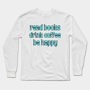 read books, drink coffee, be happy Long Sleeve T-Shirt